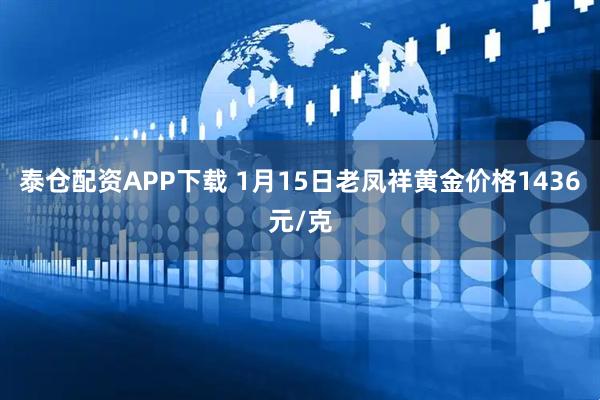 泰仓配资APP下载 1月15日老凤祥黄金价格1436元/克